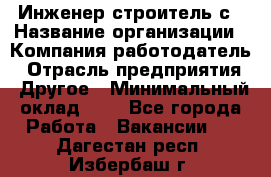 Инженер-строитель с › Название организации ­ Компания-работодатель › Отрасль предприятия ­ Другое › Минимальный оклад ­ 1 - Все города Работа » Вакансии   . Дагестан респ.,Избербаш г.